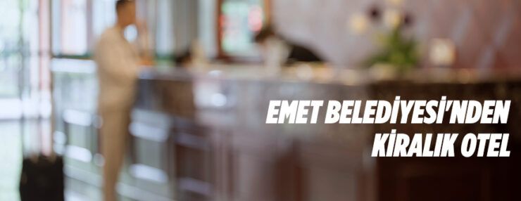Mülkiyeti Emet Belediyesi’ne ait 196 yataklı otel 20 yıllığına kiraya verilecektir