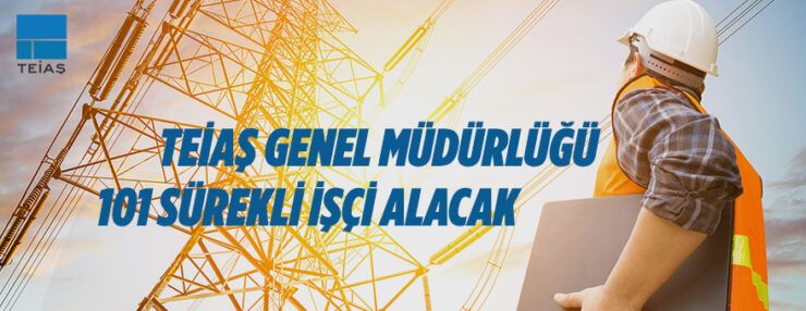 TEİAŞ Genel Müdürlüğü 101 Sürekli İşçi Alacak