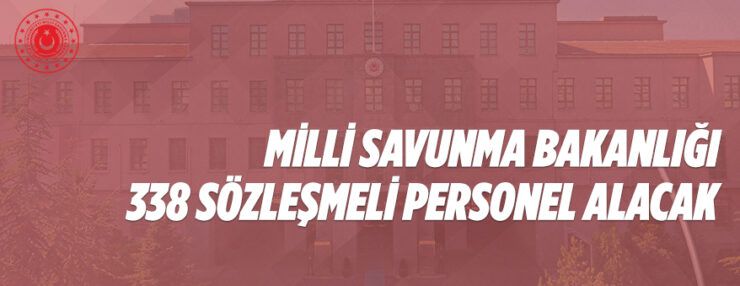 Milli Savunma Bakanlığı 338 Sözleşmeli Personel Alacak