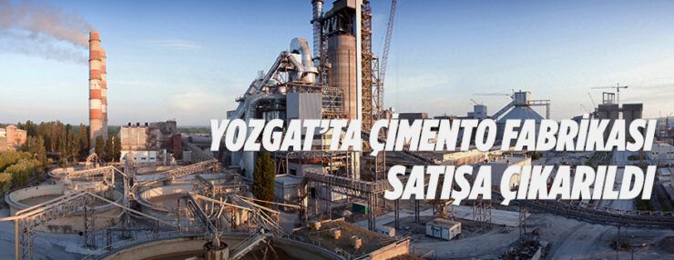 Yozgat Boğazlıyan’da çimento fabrikası icradan satılıktır
