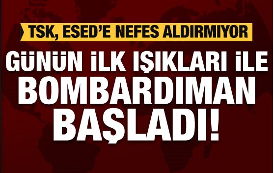 TSK günün ilk ışıkları ile bombardımana başladı!