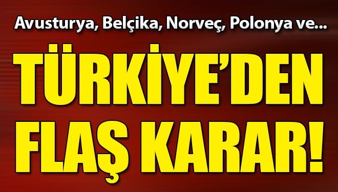 Türkiye’den flaş karar!