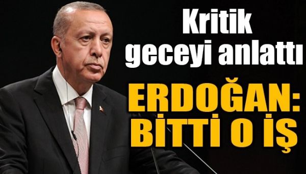 ERDOĞAN: BİTTİ O İŞ