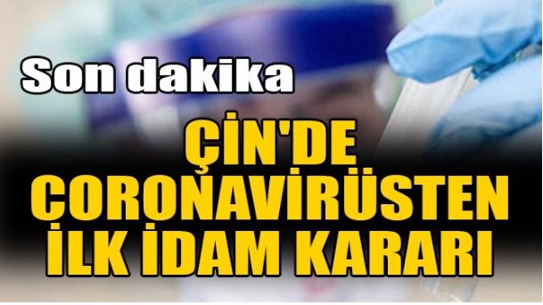 ÇİN’DE KORONAVİRÜSTEN İLK İDAM KARARI