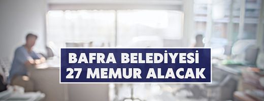 Samsun İli Bafra Belediye Başkanlığı 27 memur alacak