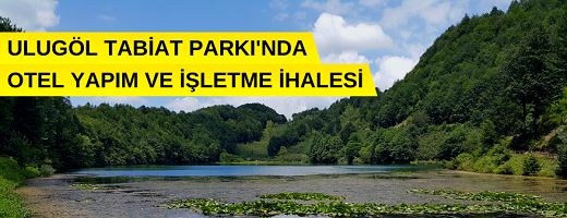 Ulugöl Tabiat Parkı’nda butik otel yapım ve işletilmesi işi 20 yıllığına kiraya verilecek
