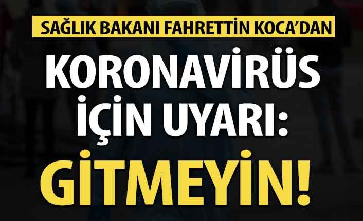 Koronavirüs uyarısı: Gitmeyin!