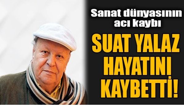 SUAT YALAZ HAYATINI KAYBETTİ!