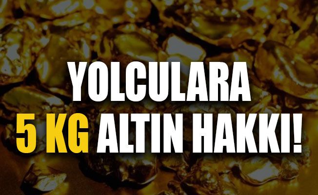 Yolcu beraberinde işlenmemiş 5 kilogram altın getirilebilecek