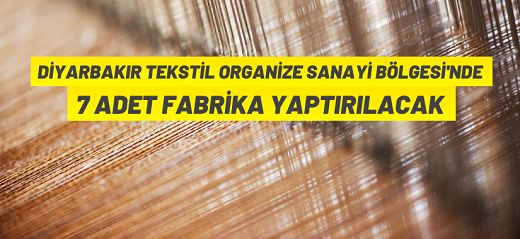 Diyarbakır Tekstil İhtisas Organize Sanayi Bölgesi’nde 7 adet tekstil fabrikası yaptırılacak