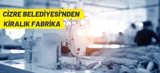 Cizre Belediye Başkanlığı’ndan fabrika kiraya verilecektir