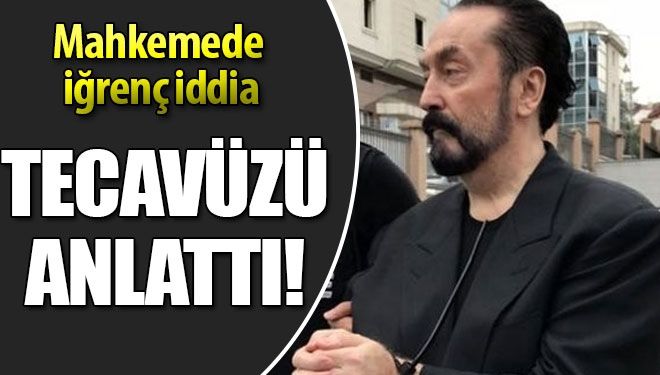 Adnan Oktar davasında iğrenç iddialar!