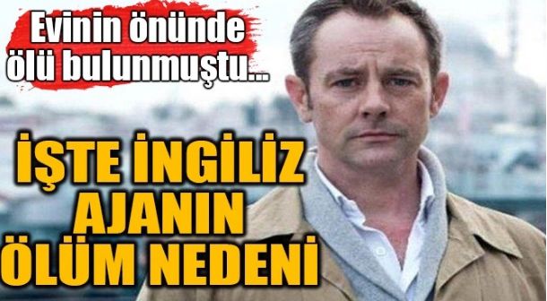 İŞTE İNGİLİZ AJANIN ÖLÜM NEDENİ