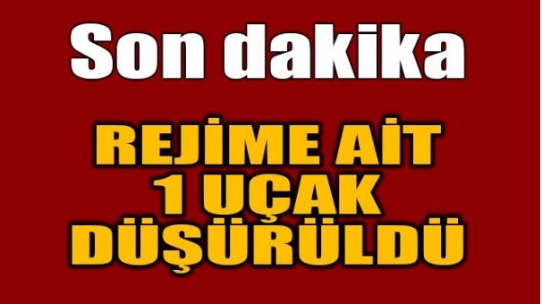 REJİME AİT 1 SAVAŞ UÇAĞI DÜŞÜRÜLDÜ