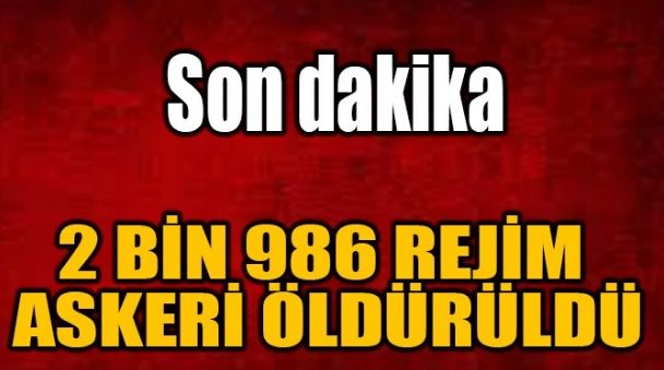 2 BİN 986 REJİM ASKERİ ÖLDÜRÜLDÜ
