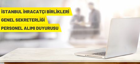 İstanbul İhracatçı Birlikleri Genel Sekreterliği Personel Alacak