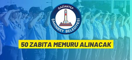Şahinbey Belediye Başkanlığı 50 Zabıta Memuru alacak
