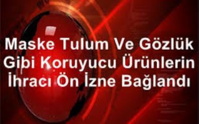 Koruyucu maske ihracatı ön izne bağlandı