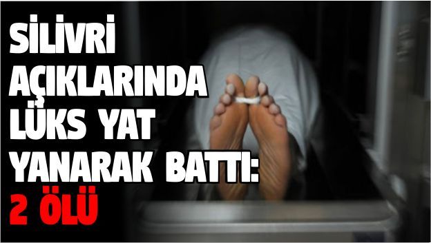 Silivri açıklarında yat yanarak battı:2 ölü,3 yaralı Silivri açıklarında yat yanarak battı:2 ölü,3 yaralı