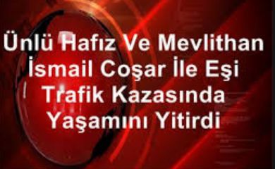 İsmail Coşar ile eşi trafik kazasında yaşamını yitirdi