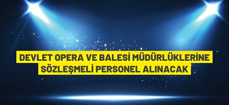 Devlet Opera ve Balesi Müdürlüklerine Sözleşmeli Personel alınacak