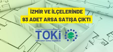 TOKİ İzmir ilçelerinde 93 muhtelif arsayı açık artırma ile satıyor