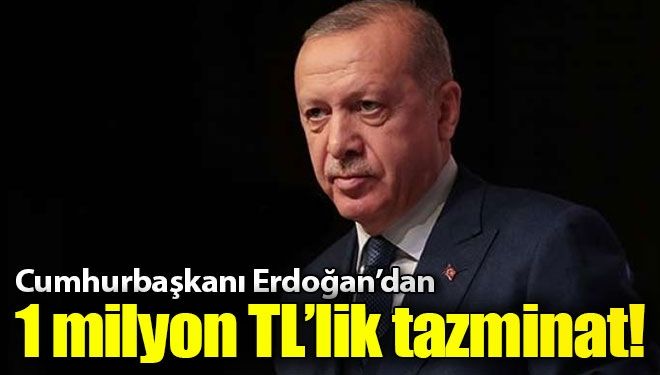 Cumhurbaşkanı Erdoğan’dan  1 milyon liralık dava