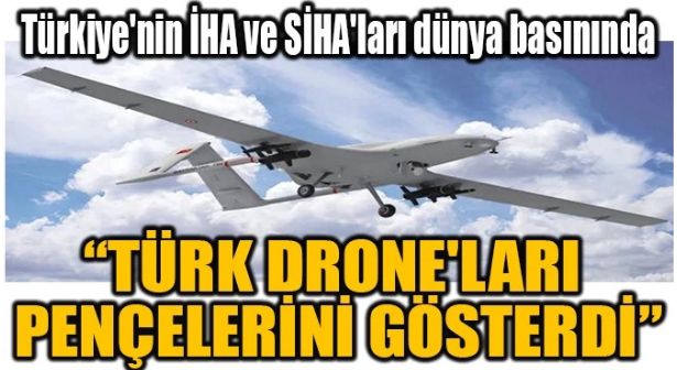 “TÜRK DRONE’LARI PENÇELERİNİ GÖSTERDİ”