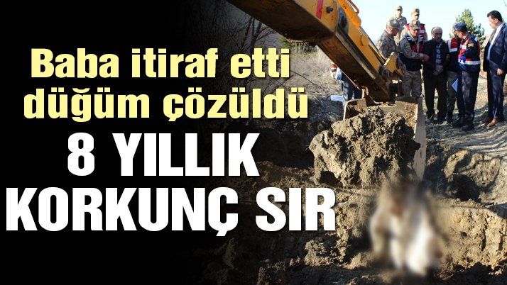 8 yıldır aranan Ahmet’i, babası baltayla öldürüp gömmüş