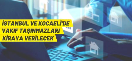 Kocaeli ve İstanbul’da 159 adet vakıf taşınmazı ihale yoluyla kiraya verilecek