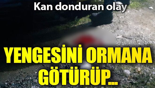 Yengesini ormana götürüp