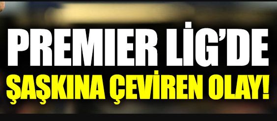 Premier Lig’de olay!