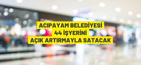 Acıpayam Belediyesi’ne ait 44 adet iş yeri ihaleyle satılacaktır
