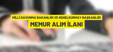 MSB ve Genelkurmay Başkanlığı Memur Alım Duyurusu