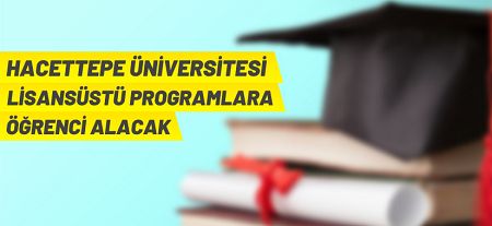 Hacettepe Üniversitesi Lisansüstü Eğitim Programlarına Öğrenci Alım Duyurusu