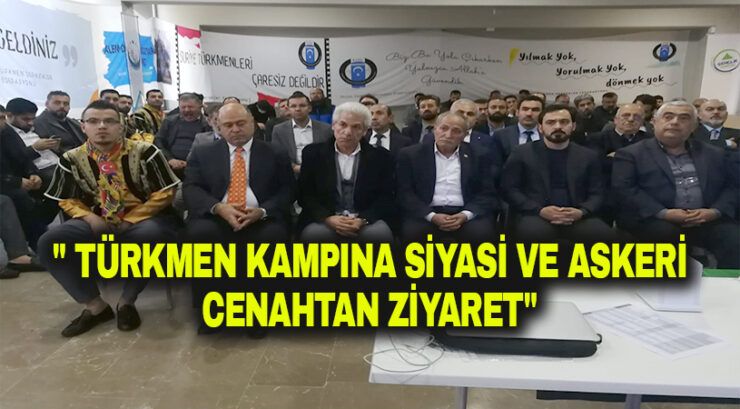 Türkmen kampına siyasi ve askeri cenahtan ziyaret