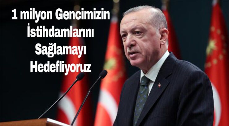 1 milyon gencimizin istihdamlarını sağlamayı hedefliyoruz