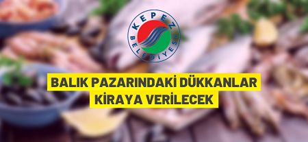 Kepez Belediyesi, Balık Pazarı’ndaki 22 adet dükkanı kiraya verecek