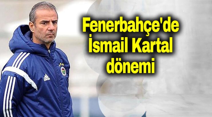 Fenerbahçe’de İsmail Kartal dönemi