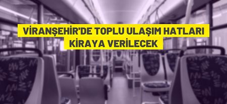 Şanlıurfa Viranşehir ilçesi toplu taşıma hattı ihaleyle kiraya verilecek