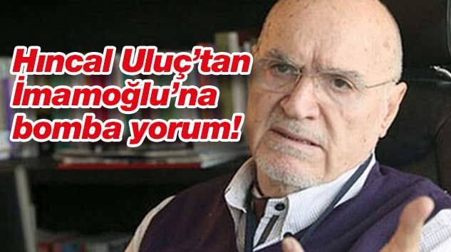 Hıncal Uluç’tan İmamoğlu’na bomba yorum! ‘Değiştiniz’