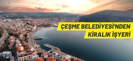 Çeşme Belediye Başkanlığı 1.787 m² işyerini 10 yıllığına kiraya veriyor