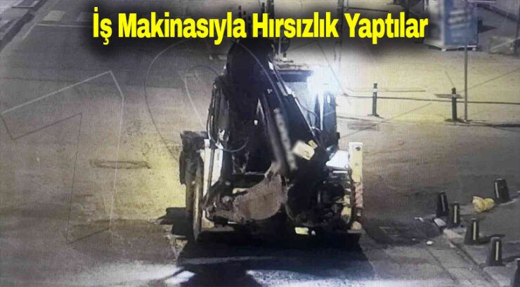 İş Makinasıyla Hırsızlık