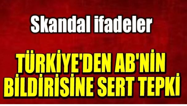 TÜRKİYE’DEN AB’NİN BİLDİRİSİNE SERT TEPKİ