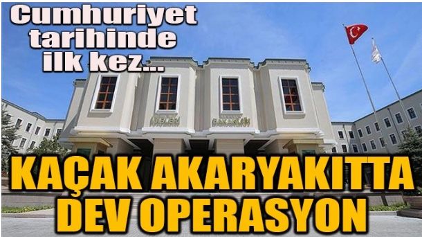 KAÇAK AKARYAKITTA DEV OPERASYON KAÇAK AKARYAKITTA DEV OPERASYON
