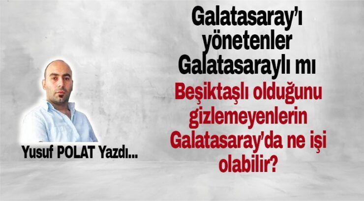 Galatasaray’ı yönetenler Galatasaraylı mı