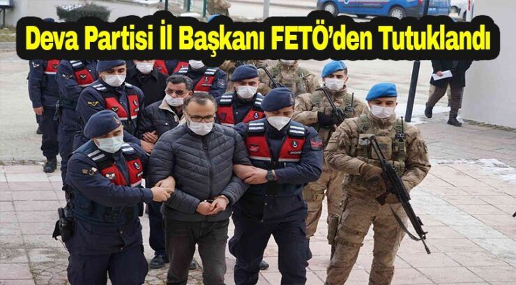 DEVA Partisi İl Başkanı FETÖ’den tutuklandı