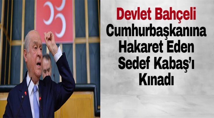 Bahçeli Sedef Kabaş’ı Kınadı