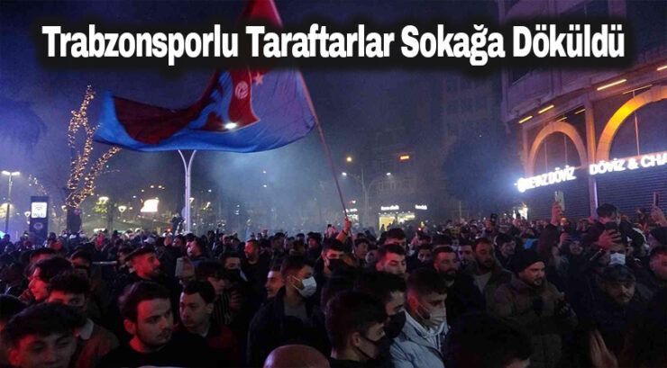 Trabzonsporlu taraftarlar sokağa döküldü