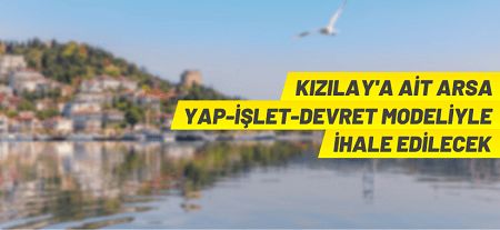 Mülkiyeti Kızılay’a ait taşınmaz yap işlet devret yöntemi ile ihale edilecek